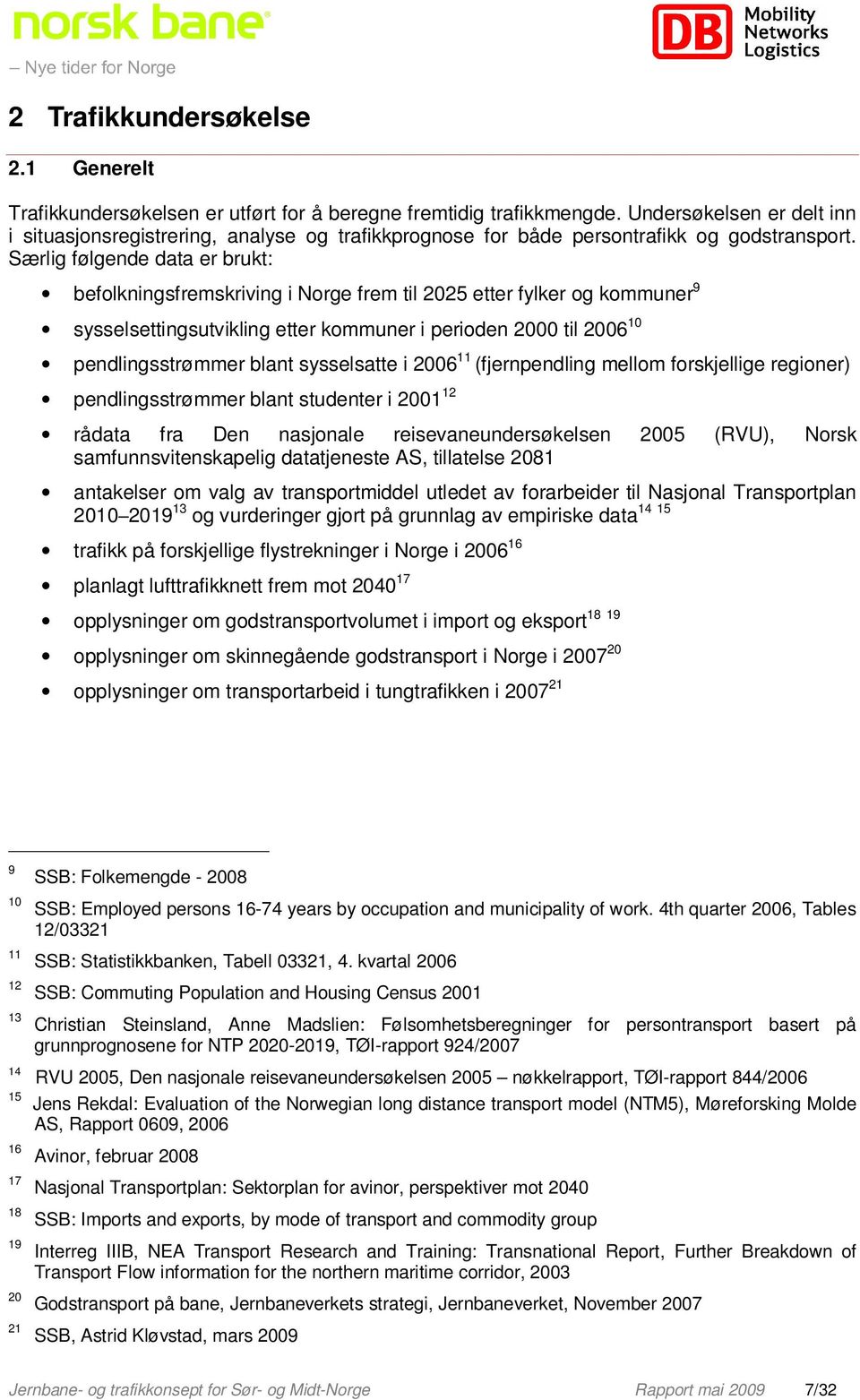 Særlig følgende data er brukt: befolkningsfremskriving i Norge frem til 2025 etter fylker og kommuner 9 sysselsettingsutvikling etter kommuner i perioden 2000 til 2006 10 pendlingsstrømmer blant