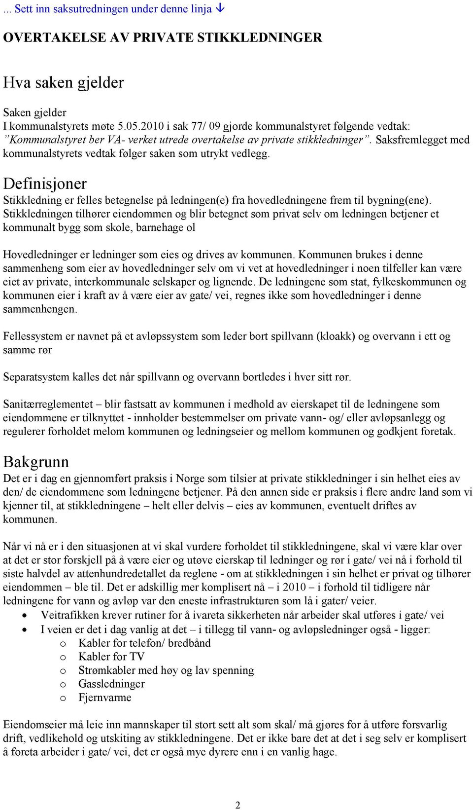 Saksfremlegget med kommunalstyrets vedtak følger saken som utrykt vedlegg. Definisjoner Stikkledning er felles betegnelse på ledningen(e) fra hovedledningene frem til bygning(ene).