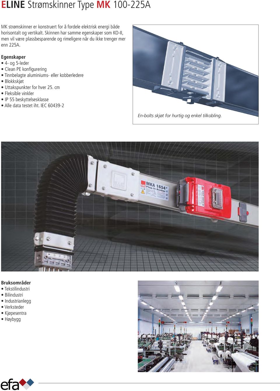 es; 5 conductors Egenskaper earth conductor 4- og 5-leder configuration uously tin plated Clean PE aluminum konfigurering or copper conductors joint Tinnbelagte aluminiums- eller kobberledere f