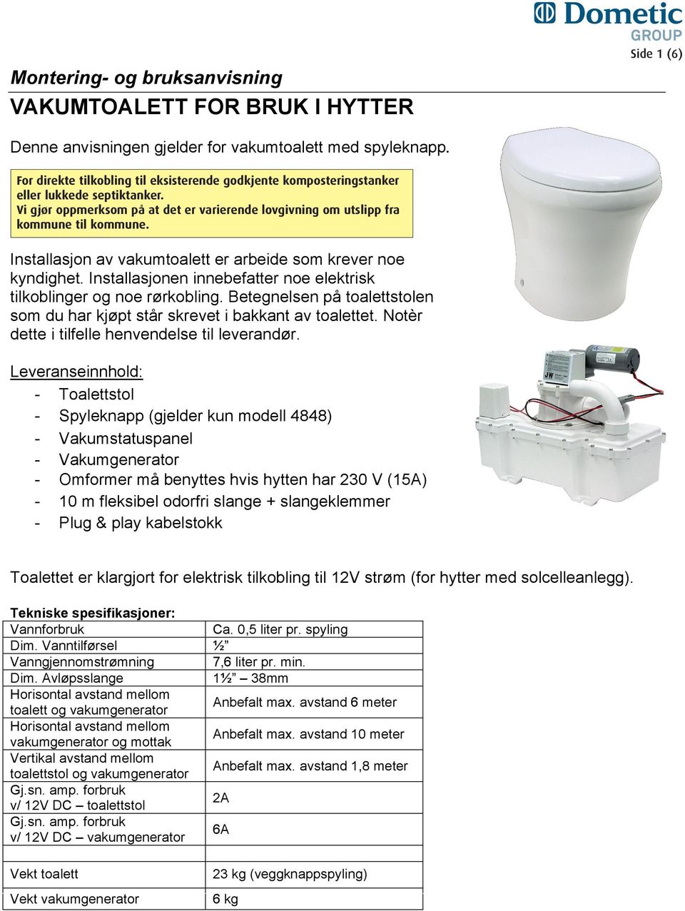 Installasjon av vakumtoalett er arbeide som krever noe kyndighet. Installasjonen innebefatter noe elektrisk tilkoblinger og noe rørkobling.