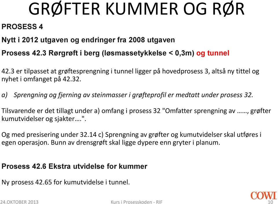 a) Sprengning og fjerning av steinmasser i grøfteprofil er medtatt under prosess 32.