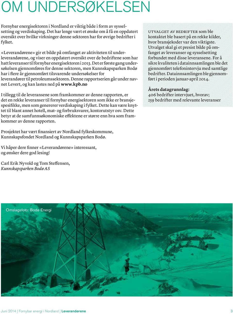 «Leverandørene» gir et bilde på omfanget av aktiviteten til underleverandørene, og viser en oppdatert oversikt over de bedriftene som har hatt leveranser til fornybar energisektoren i 2013.