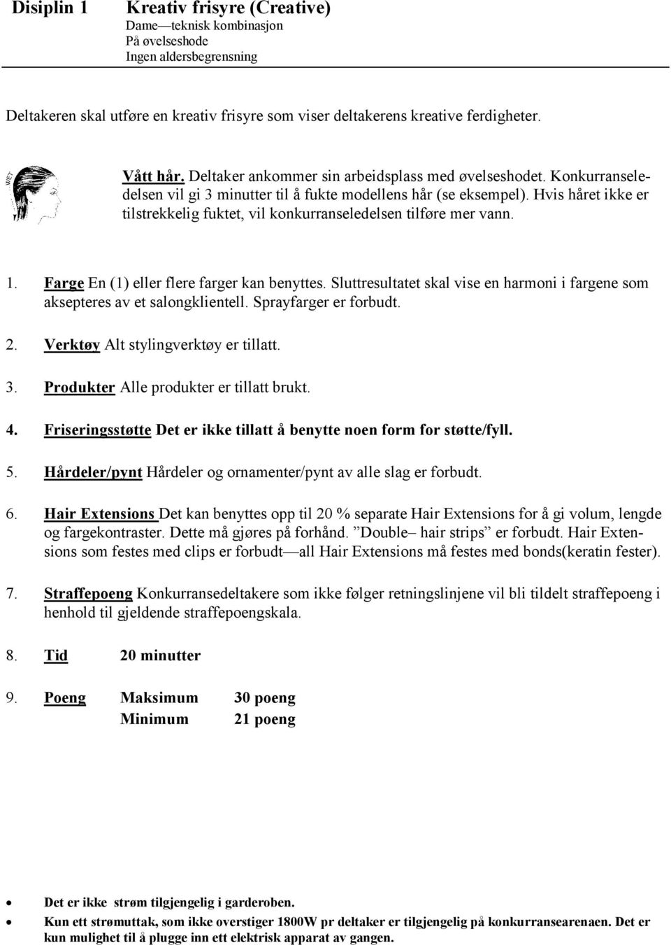 Hvis håret ikke er tilstrekkelig fuktet, vil konkurranseledelsen tilføre mer vann. 1. Farge En (1) eller flere farger kan benyttes.