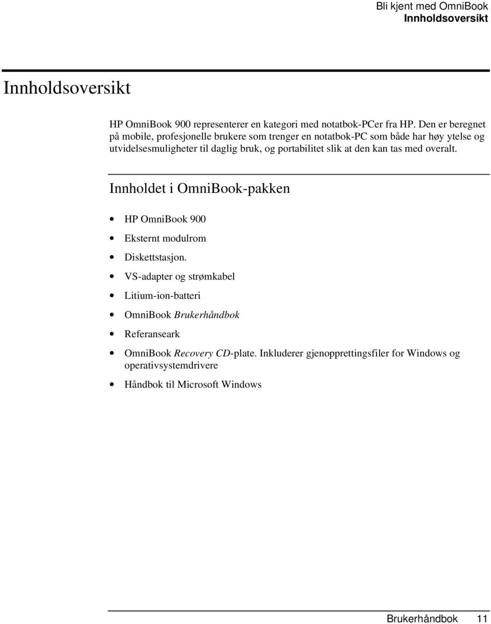 portabilitet slik at den kan tas med overalt. Innholdet i OmniBook-pakken HP OmniBook 900 Eksternt modulrom Diskettstasjon.