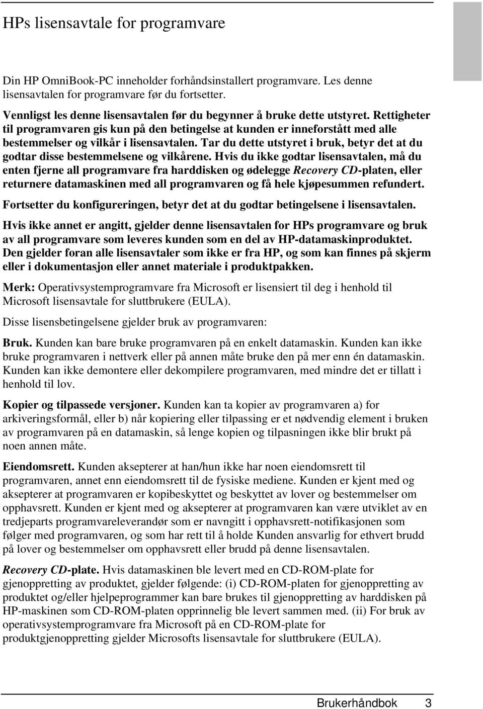 Rettigheter til programvaren gis kun på den betingelse at kunden er inneforstått med alle bestemmelser og vilkår i lisensavtalen.