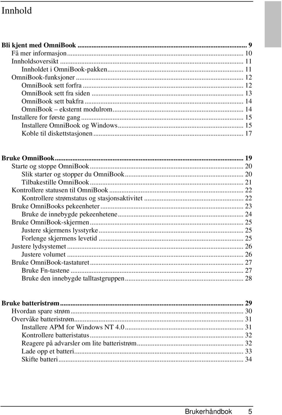 .. 19 Starte og stoppe OmniBook... 20 Slik starter og stopper du OmniBook... 20 Tilbakestille OmniBook... 21 Kontrollere statusen til OmniBook... 22 Kontrollere strømstatus og stasjonsaktivitet.