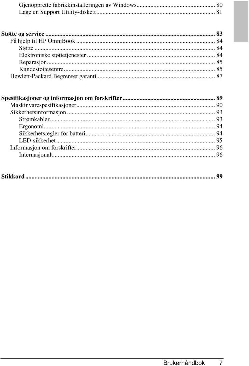 .. 87 Spesifikasjoner og informasjon om forskrifter... 89 Maskinvarespesifikasjoner... 90 Sikkerhetsinformasjon... 93 Strømkabler.