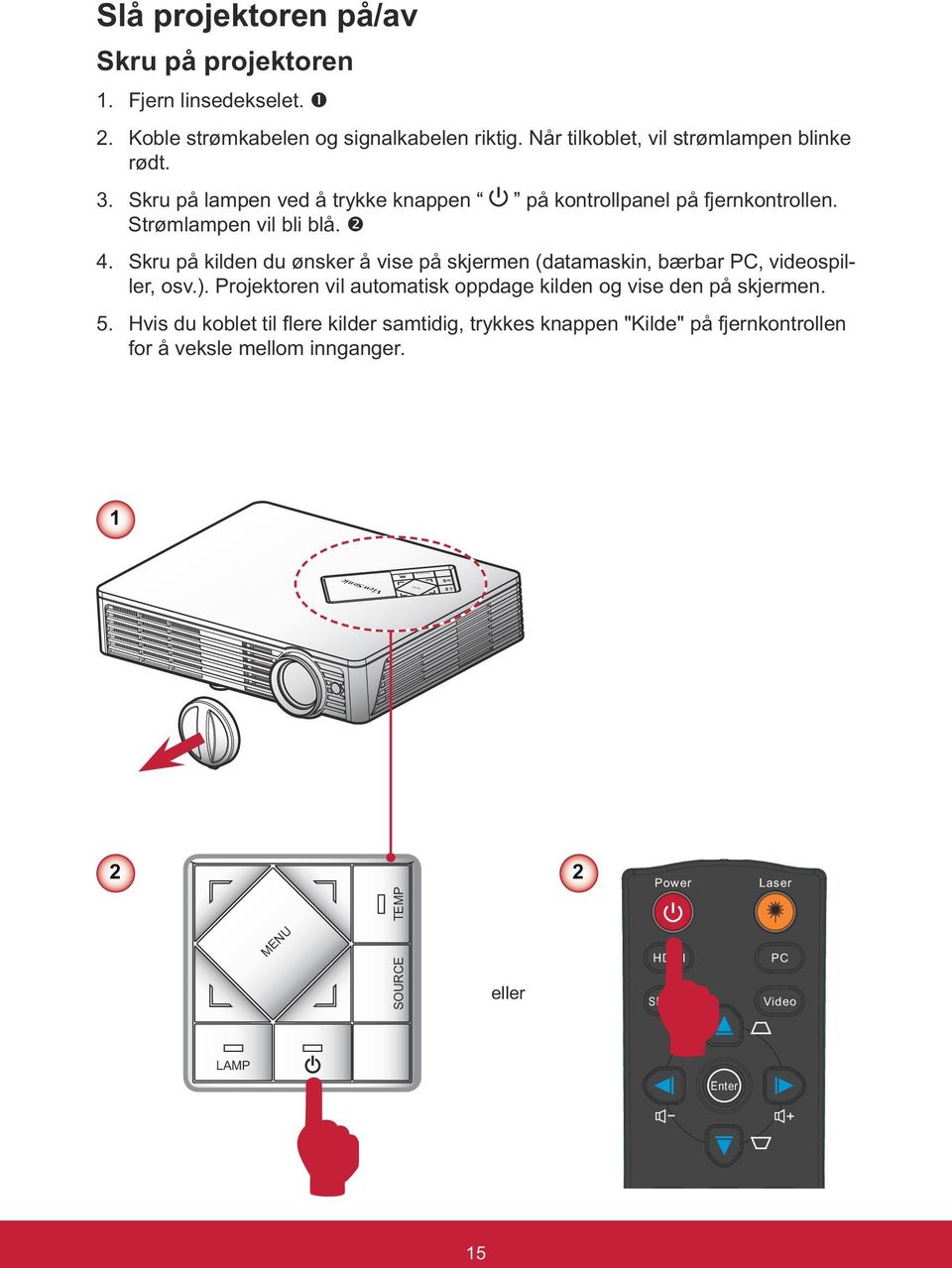 Skru på lampen ved å trykke knappen på kontrollpanel på fjernkontrollen. Strømlampen vil bli blå. 4.