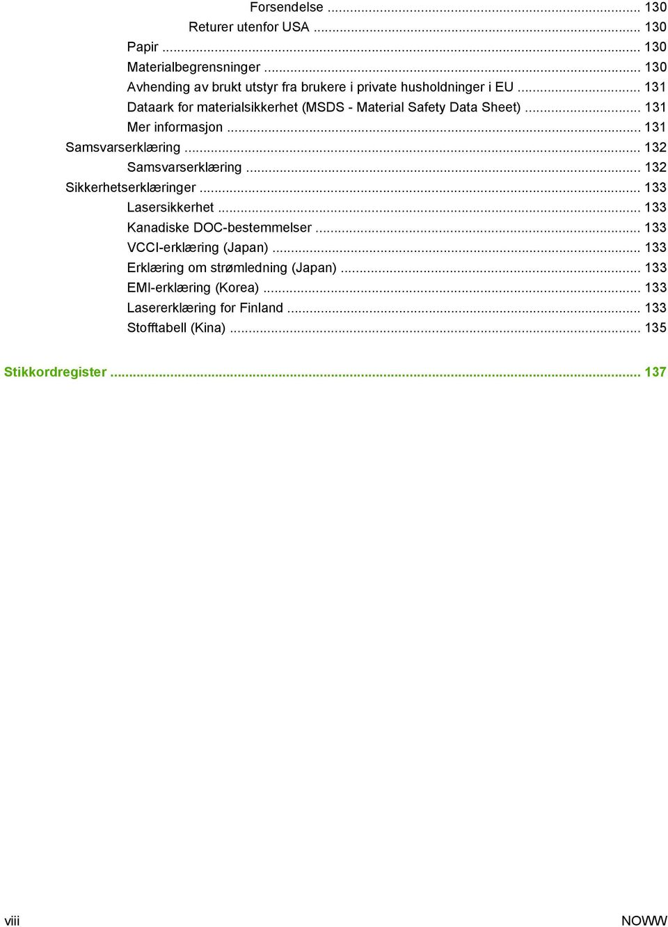 .. 131 Mer informasjon... 131 Samsvarserklæring... 132 Samsvarserklæring... 132 Sikkerhetserklæringer... 133 Lasersikkerhet.