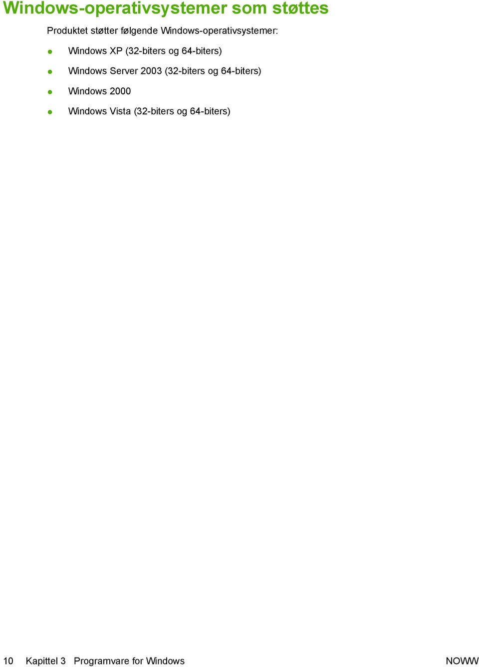 Windows Server 2003 (32-biters og 64-biters) Windows 2000 Windows