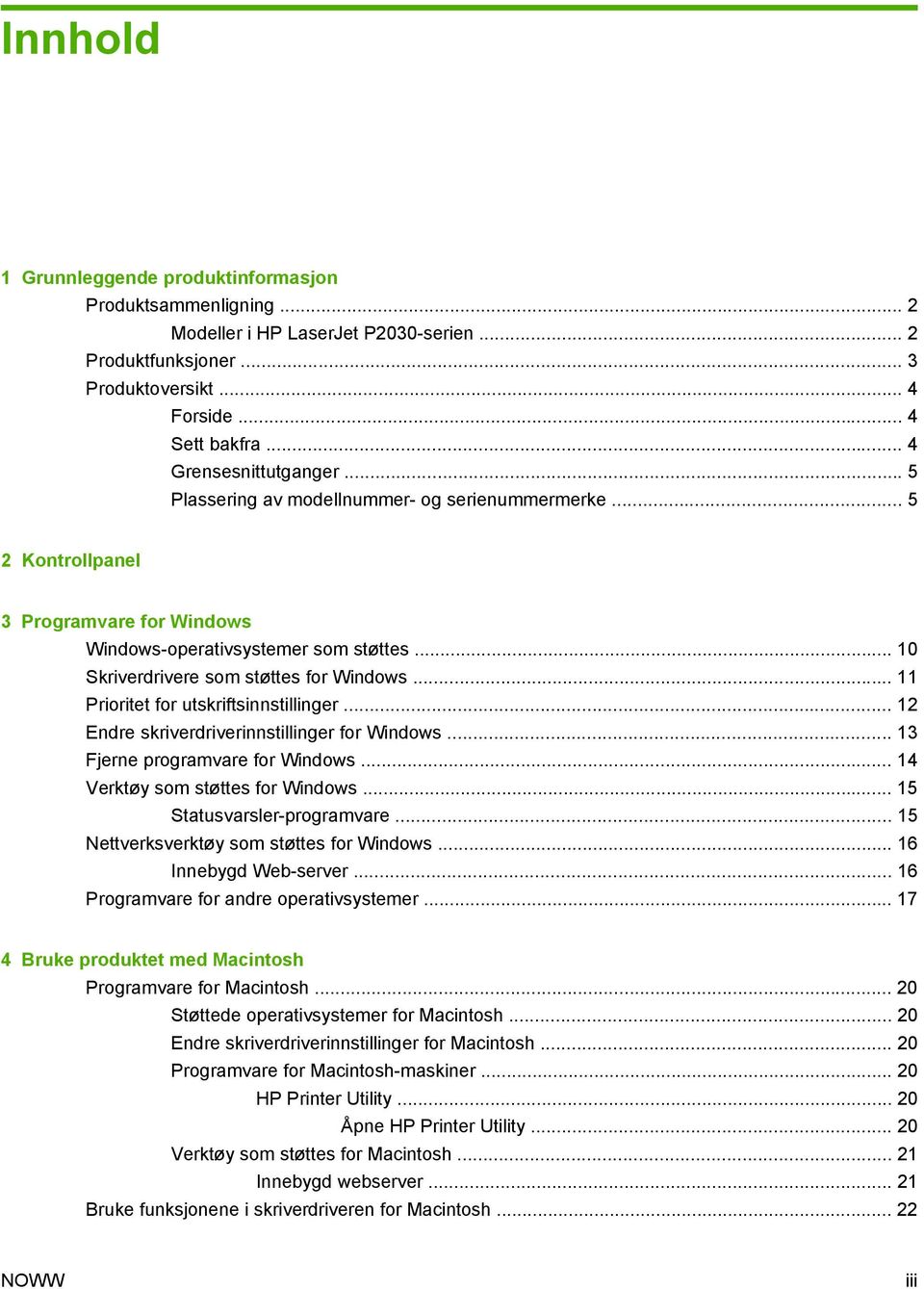 .. 10 Skriverdrivere som støttes for Windows... 11 Prioritet for utskriftsinnstillinger... 12 Endre skriverdriverinnstillinger for Windows... 13 Fjerne programvare for Windows.