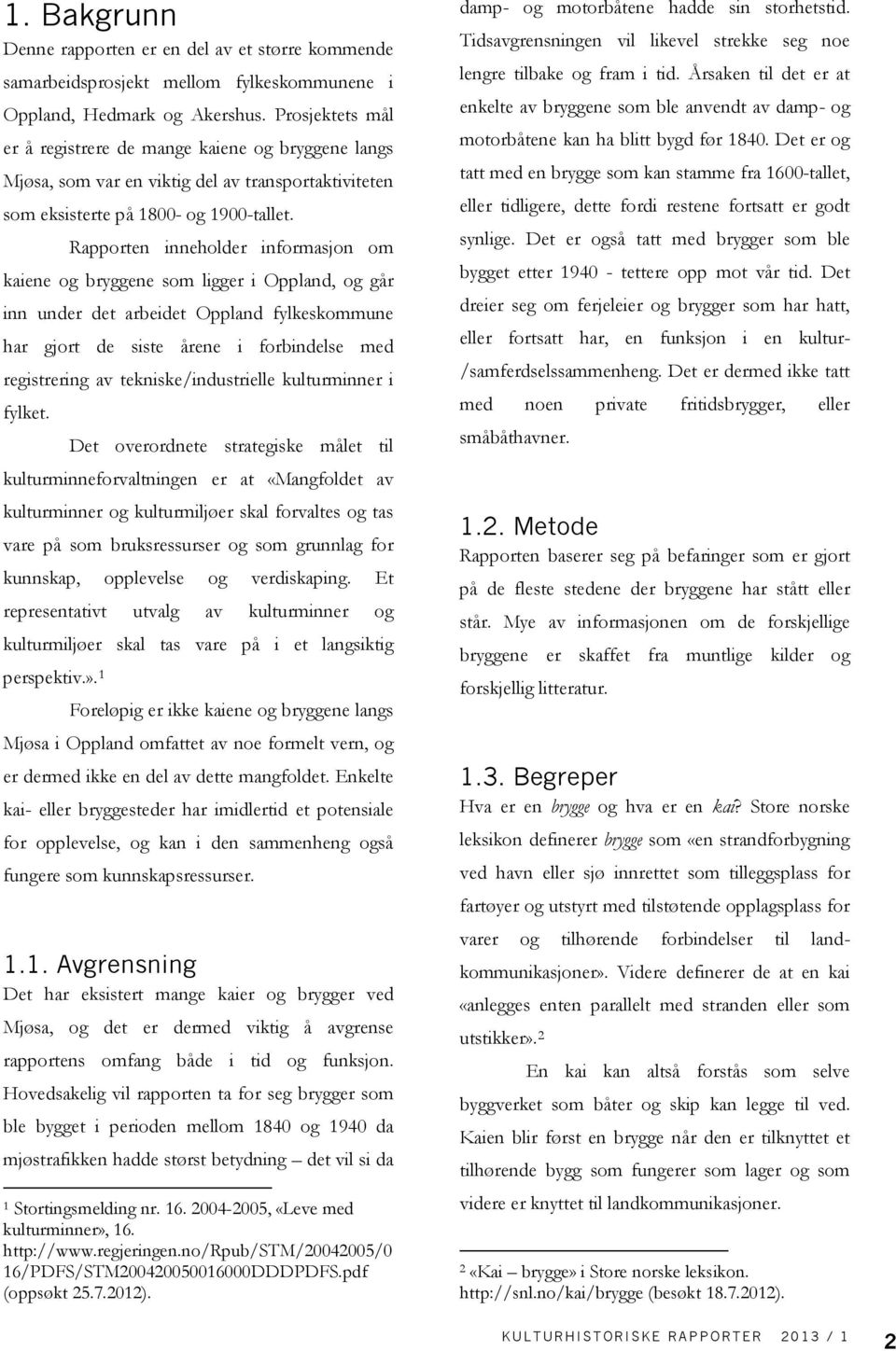 Rapporten inneholder informasjon om kaiene og bryggene som ligger i Oppland, og går inn under det arbeidet Oppland fylkeskommune har gjort de siste årene i forbindelse med registrering av