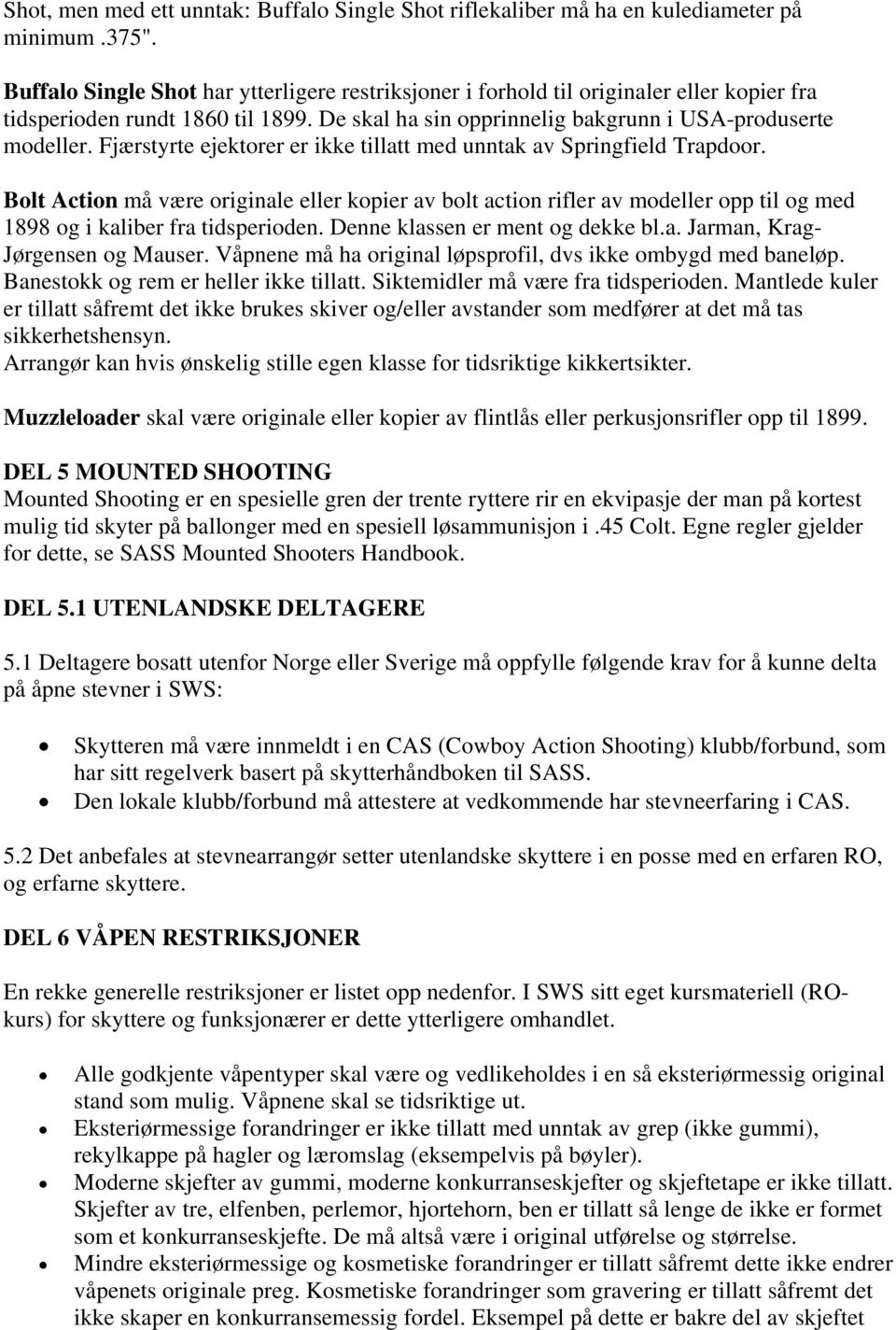 Fjærstyrte ejektorer er ikke tillatt med unntak av Springfield Trapdoor. Bolt Action må være originale eller kopier av bolt action rifler av modeller opp til og med 1898 og i kaliber fra tidsperioden.