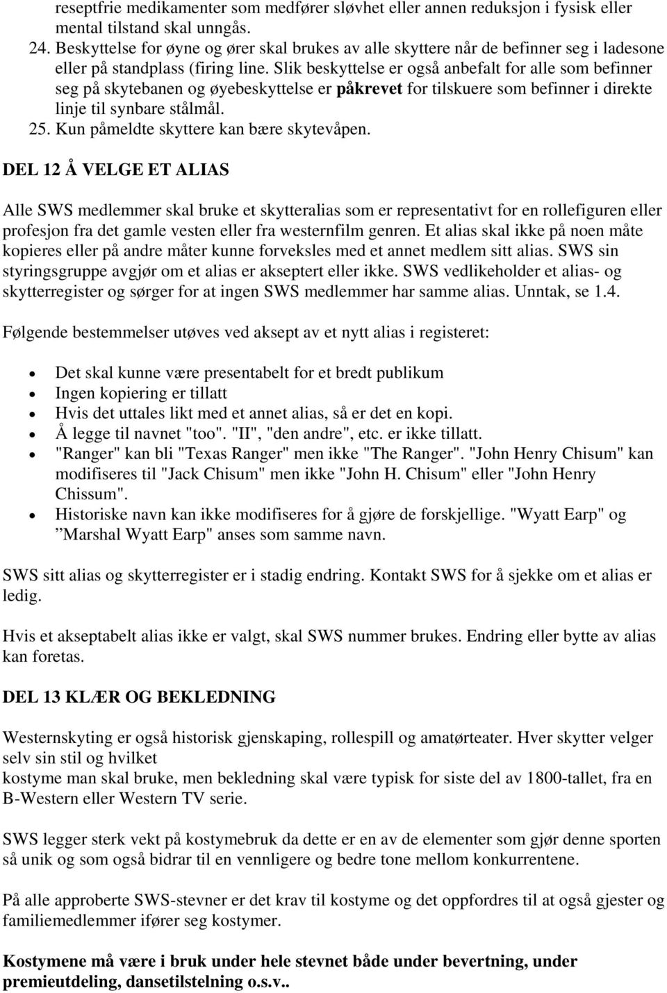 Slik beskyttelse er også anbefalt for alle som befinner seg på skytebanen og øyebeskyttelse er påkrevet for tilskuere som befinner i direkte linje til synbare stålmål. 25.