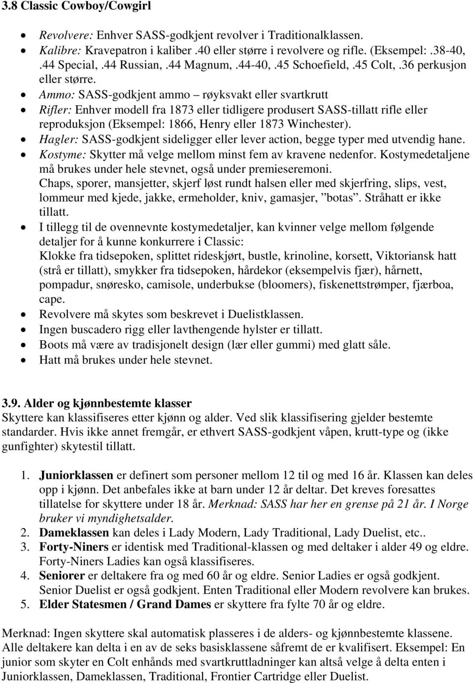 Ammo: SASS-godkjent ammo røyksvakt eller svartkrutt Rifler: Enhver modell fra 1873 eller tidligere produsert SASS-tillatt rifle eller reproduksjon (Eksempel: 1866, Henry eller 1873 Winchester).