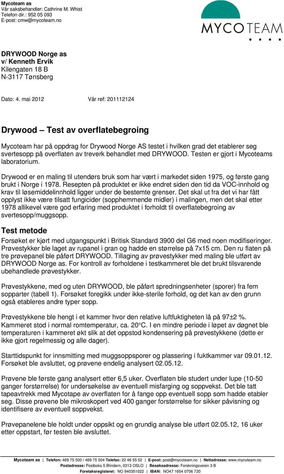 Testen er gjort i Mycoteams laboratorium. Drywood er en maling til utendørs bruk som har vært i markedet siden 97, og første gang brukt i Norge i 978.