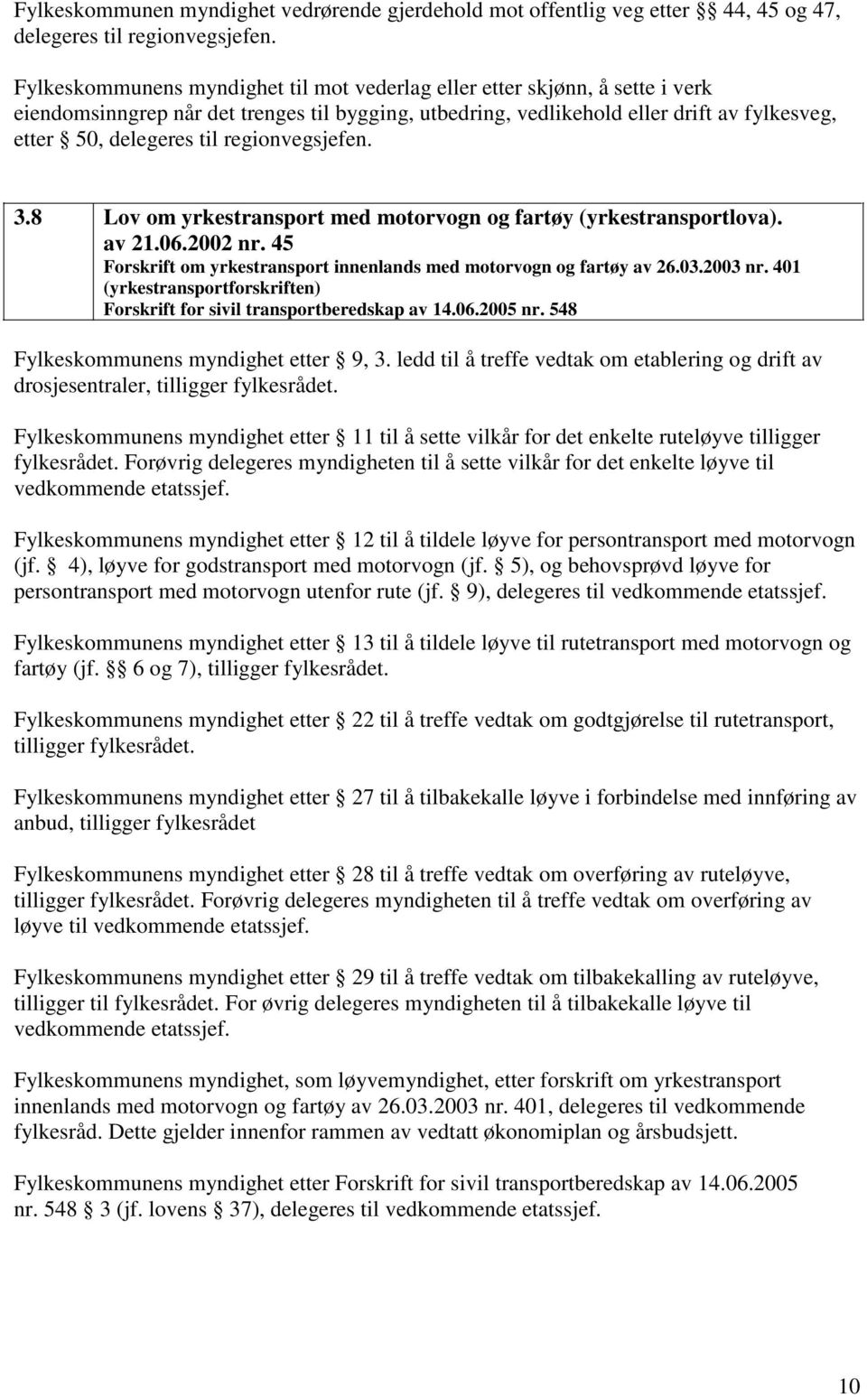 regionvegsjefen. 3.8 Lov om yrkestransport med motorvogn og fartøy (yrkestransportlova). av 21.06.2002 nr. 45 Forskrift om yrkestransport innenlands med motorvogn og fartøy av 26.03.2003 nr.