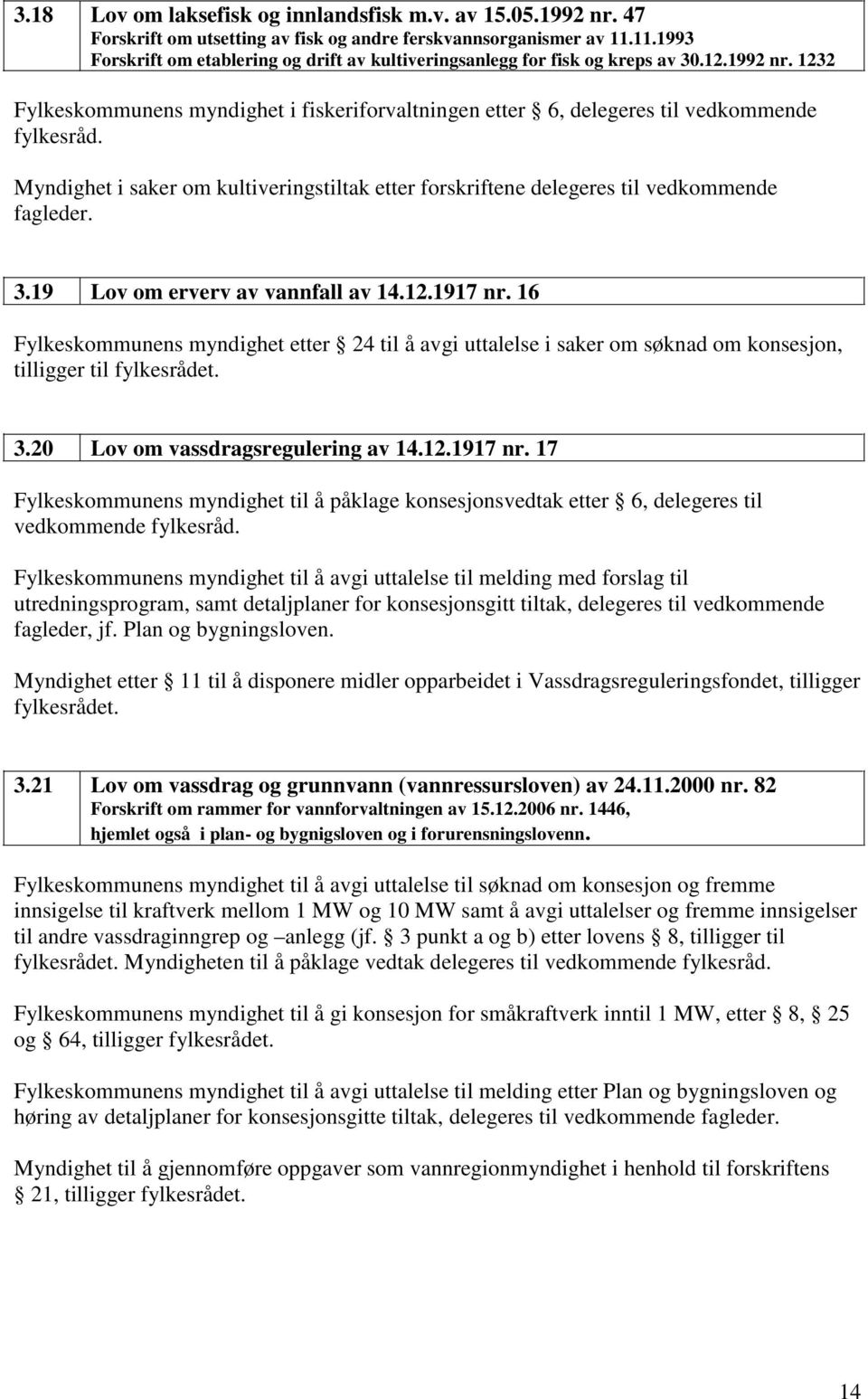 Myndighet i saker om kultiveringstiltak etter forskriftene delegeres til vedkommende fagleder. 3.19 Lov om erverv av vannfall av 14.12.1917 nr.