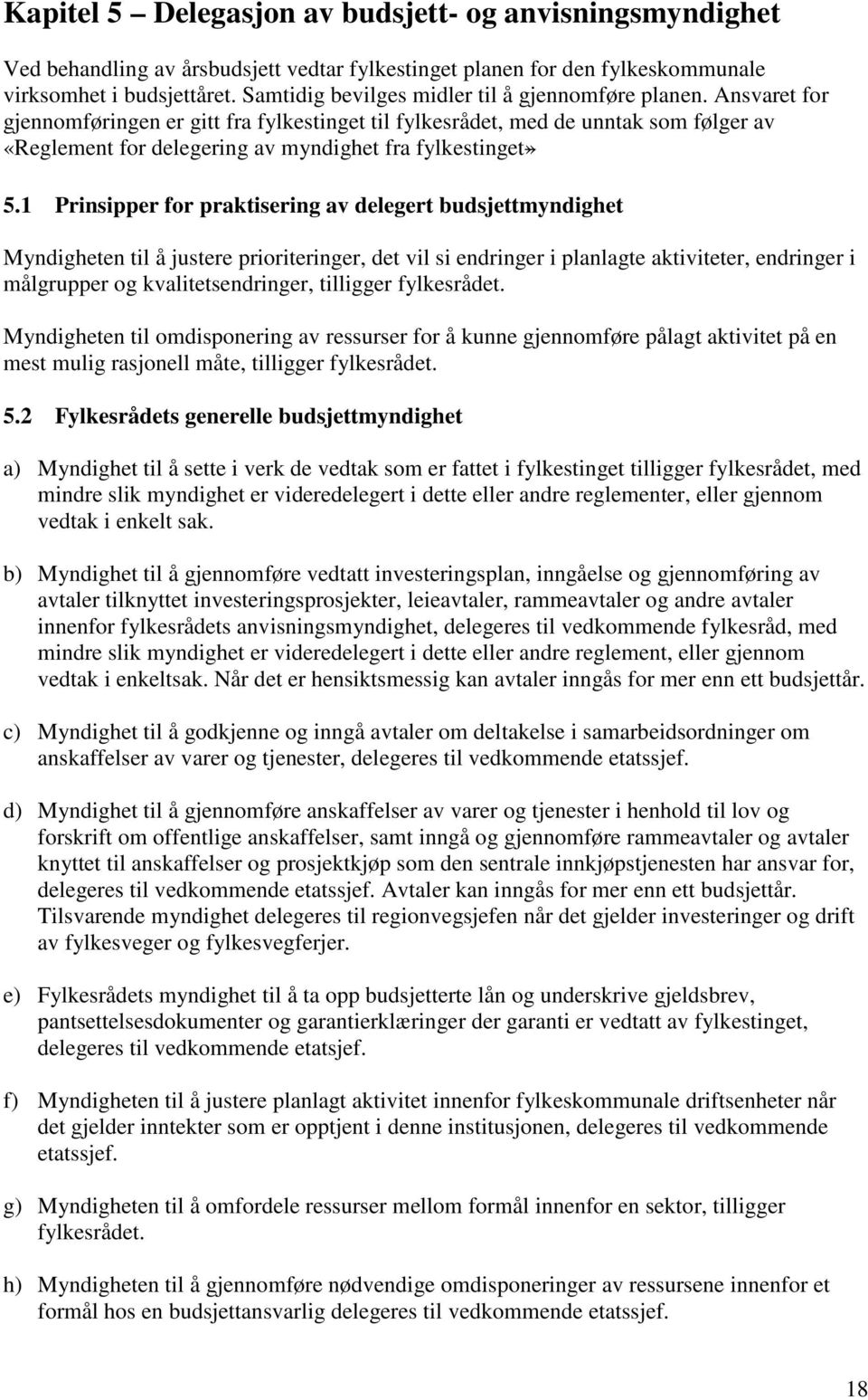 Ansvaret for gjennomføringen er gitt fra fylkestinget til fylkesrådet, med de unntak som følger av «Reglement for delegering av myndighet fra fylkestinget» 5.