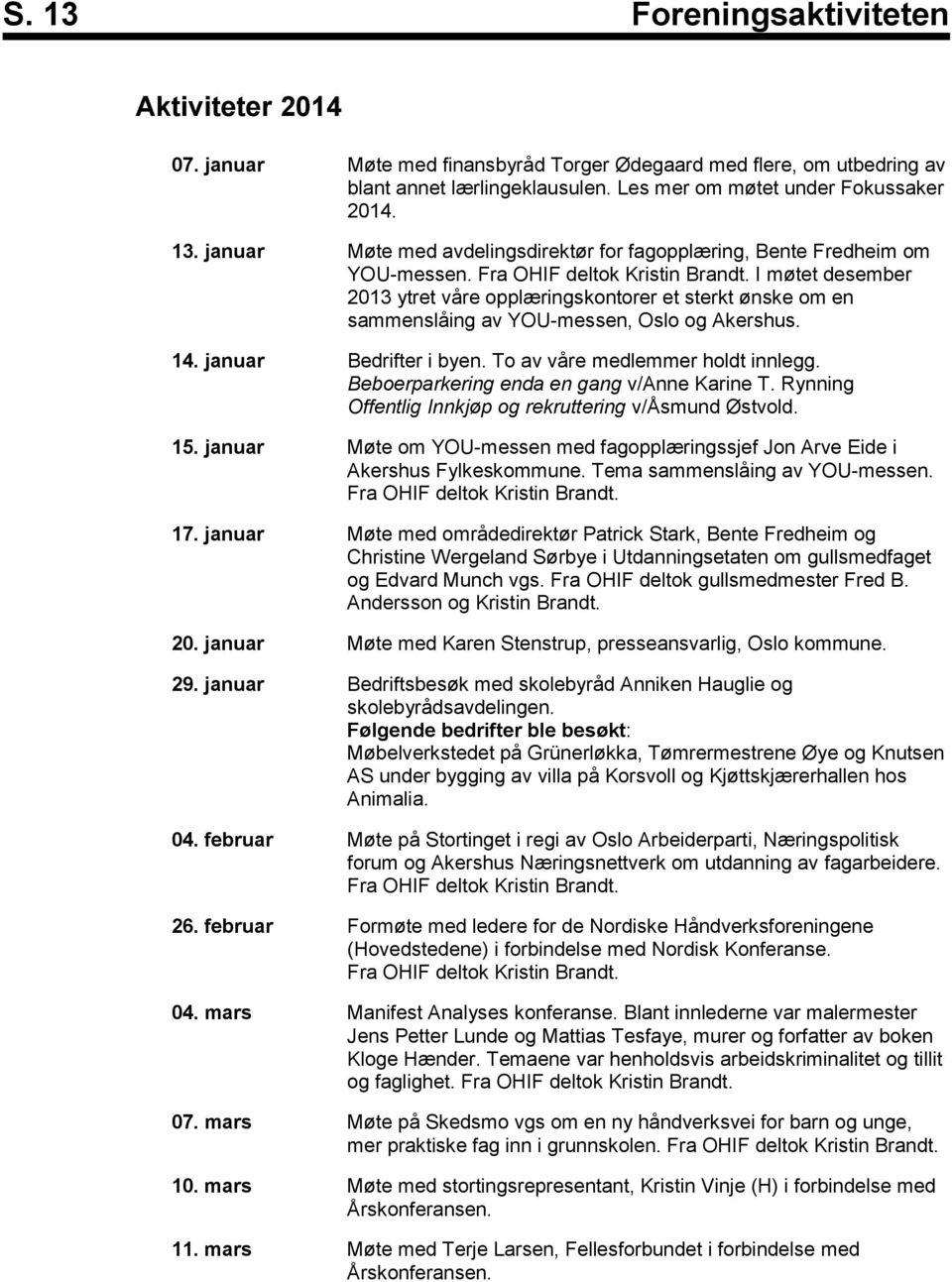 To av våre medlemmer holdt innlegg. Beboerparkering enda en gang v/anne Karine T. Rynning Offentlig Innkjøp og rekruttering v/åsmund Østvold. 15.