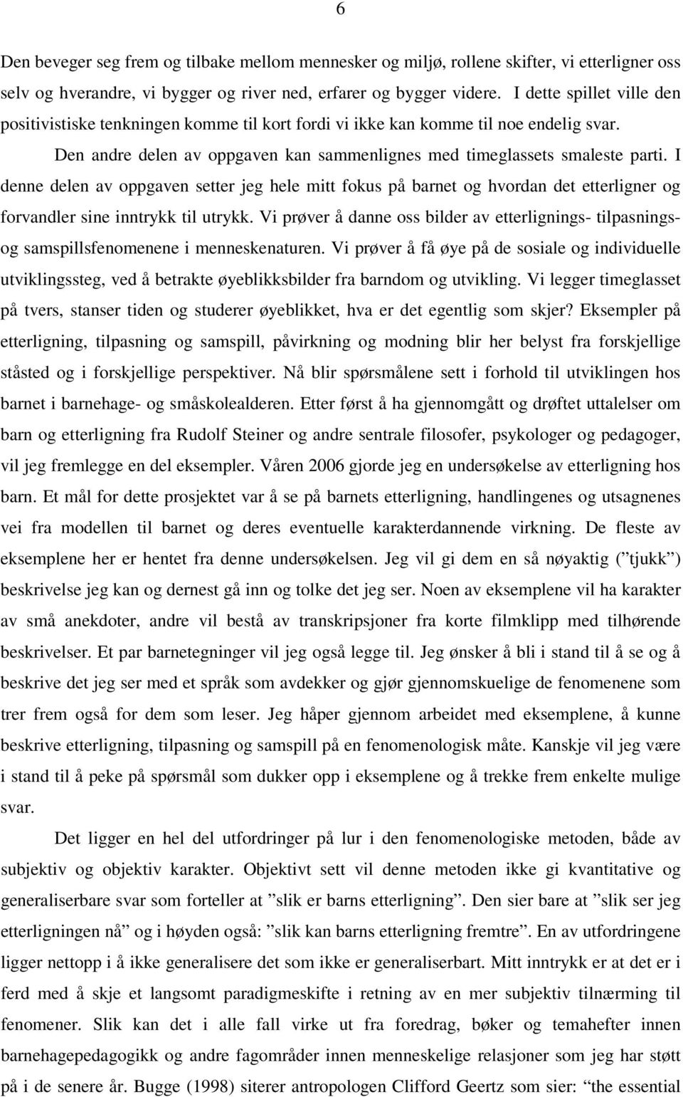 I denne delen av oppgaven setter jeg hele mitt fokus på barnet og hvordan det etterligner og forvandler sine inntrykk til utrykk.