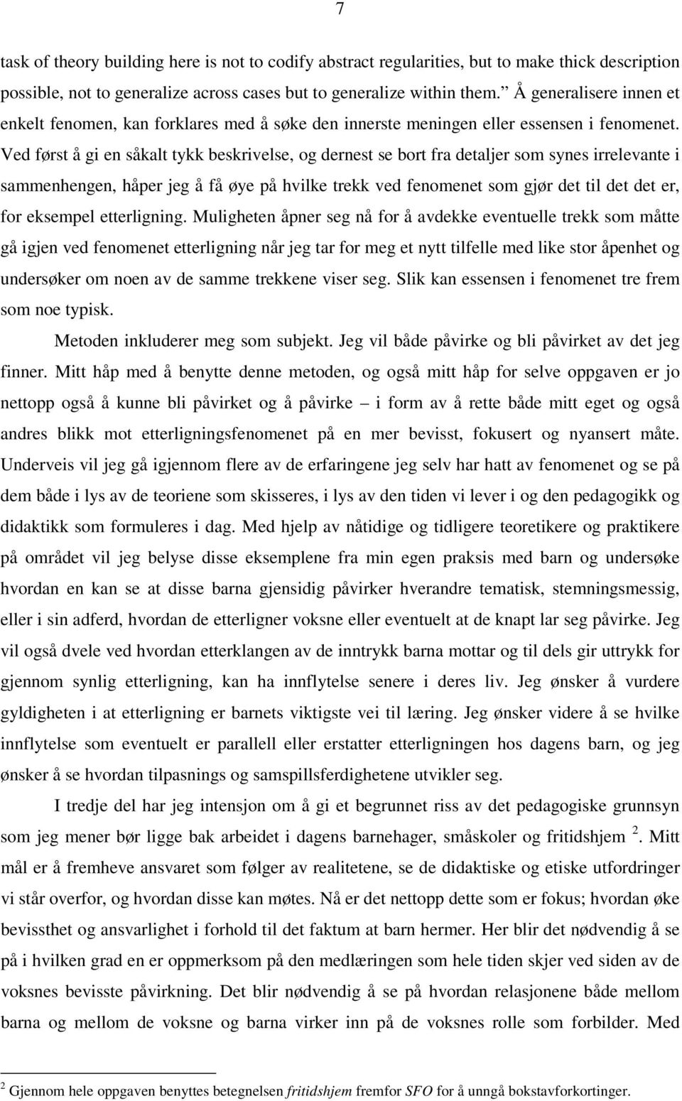 Ved først å gi en såkalt tykk beskrivelse, og dernest se bort fra detaljer som synes irrelevante i sammenhengen, håper jeg å få øye på hvilke trekk ved fenomenet som gjør det til det det er, for