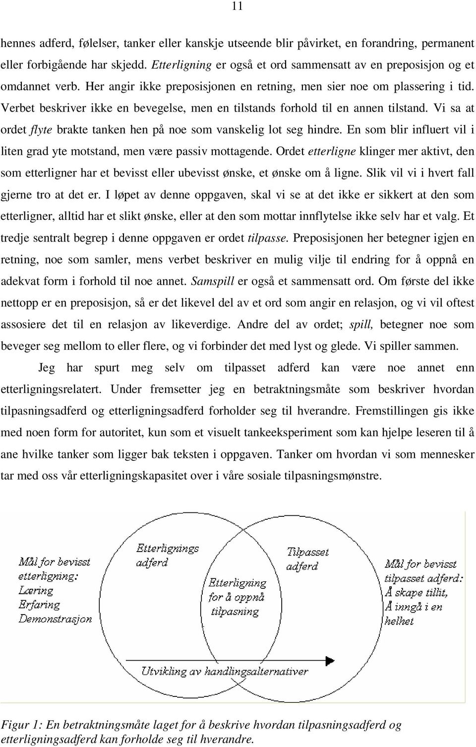 Verbet beskriver ikke en bevegelse, men en tilstands forhold til en annen tilstand. Vi sa at ordet flyte brakte tanken hen på noe som vanskelig lot seg hindre.