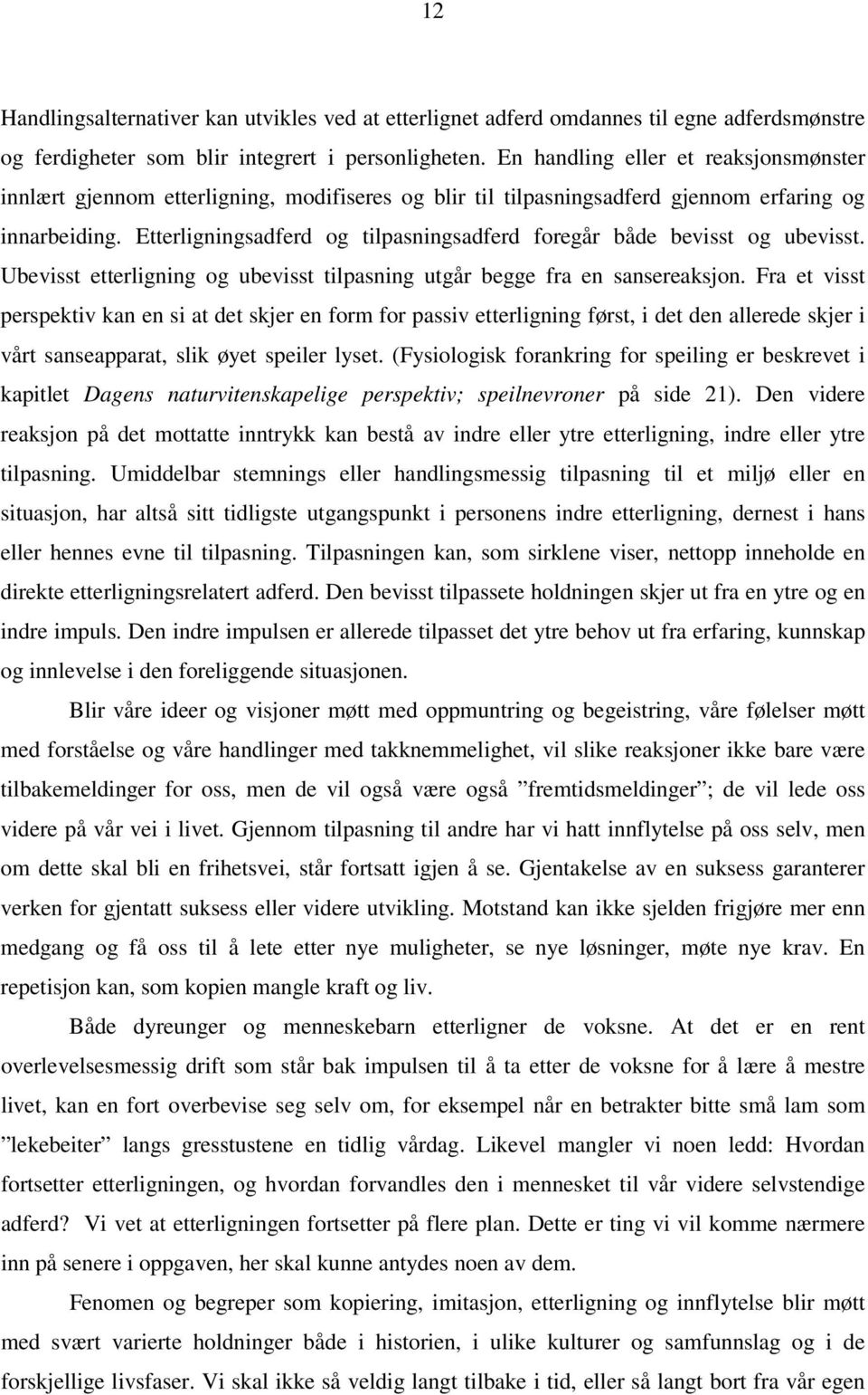 Etterligningsadferd og tilpasningsadferd foregår både bevisst og ubevisst. Ubevisst etterligning og ubevisst tilpasning utgår begge fra en sansereaksjon.