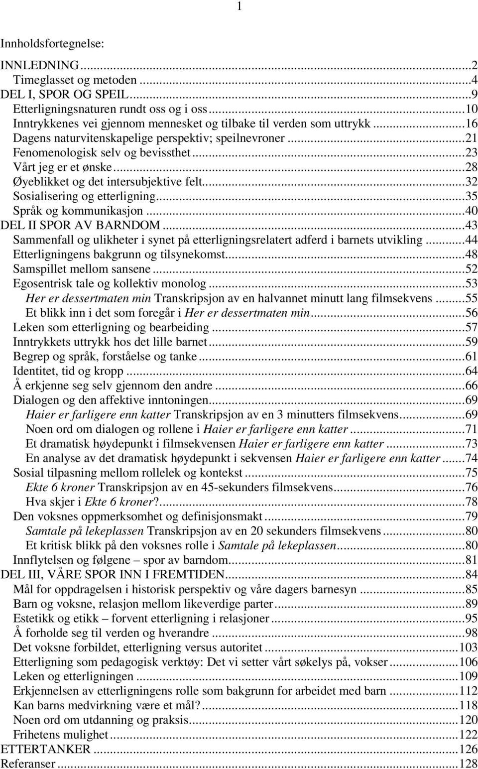 ..28 Øyeblikket og det intersubjektive felt...32 Sosialisering og etterligning...35 Språk og kommunikasjon...40 DEL II SPOR AV BARNDOM.