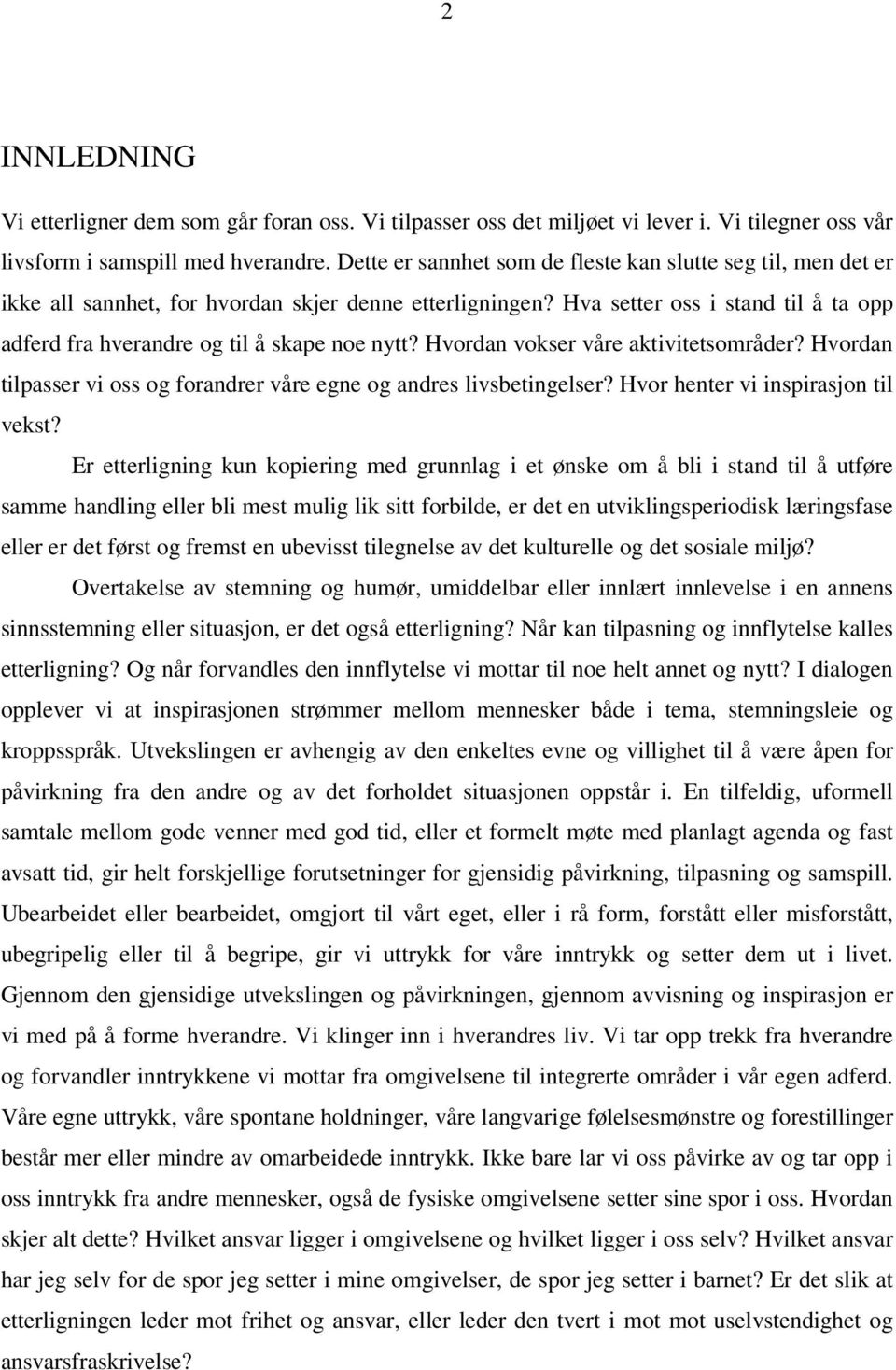 Hva setter oss i stand til å ta opp adferd fra hverandre og til å skape noe nytt? Hvordan vokser våre aktivitetsområder? Hvordan tilpasser vi oss og forandrer våre egne og andres livsbetingelser?