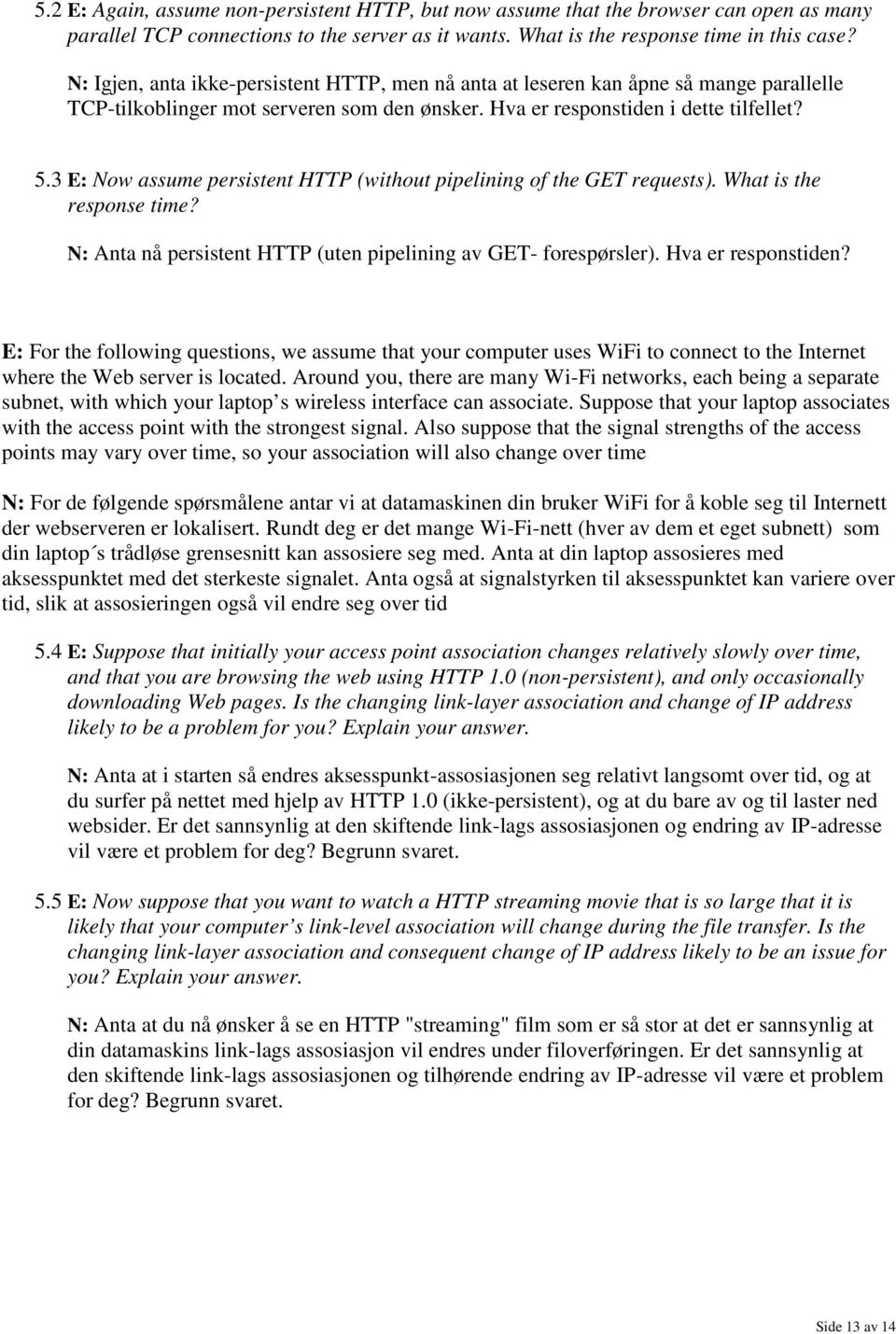 3 E: Now assume persistent HTTP (without pipelining of the GET requests). What is the response time? N: Anta nå persistent HTTP (uten pipelining av GET- forespørsler). Hva er responstiden?