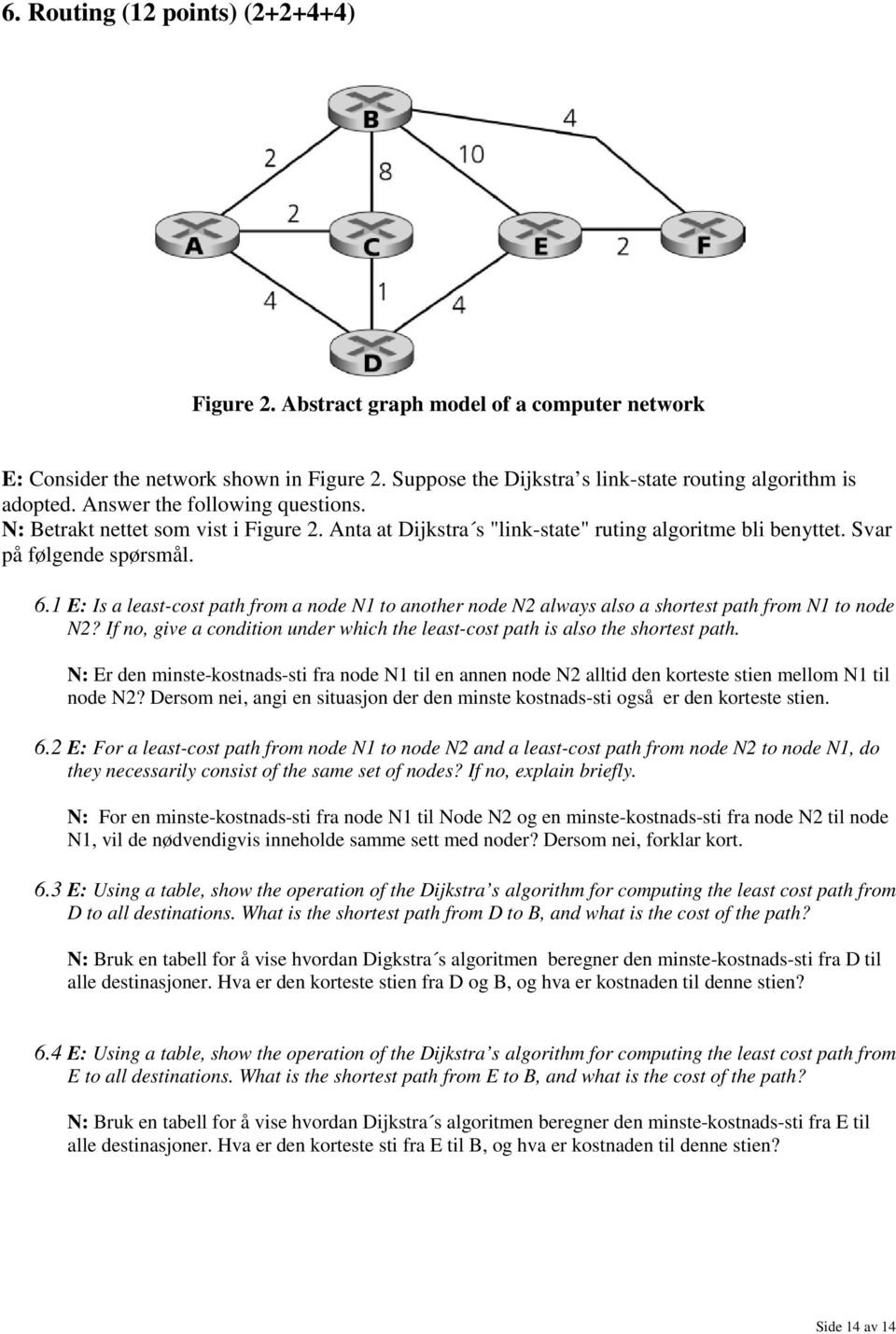 1 E: Is a least-cost path from a node N1 to another node N2 always also a shortest path from N1 to node N2? If no, give a condition under which the least-cost path is also the shortest path.