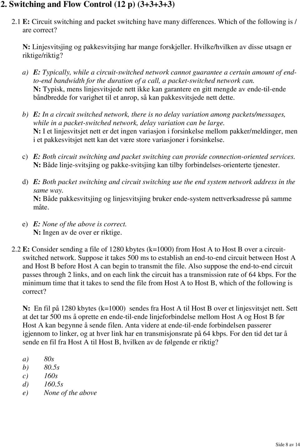 a) E: Typically, while a circuit-switched network cannot guarantee a certain amount of endto-end bandwidth for the duration of a call, a packet-switched network can.