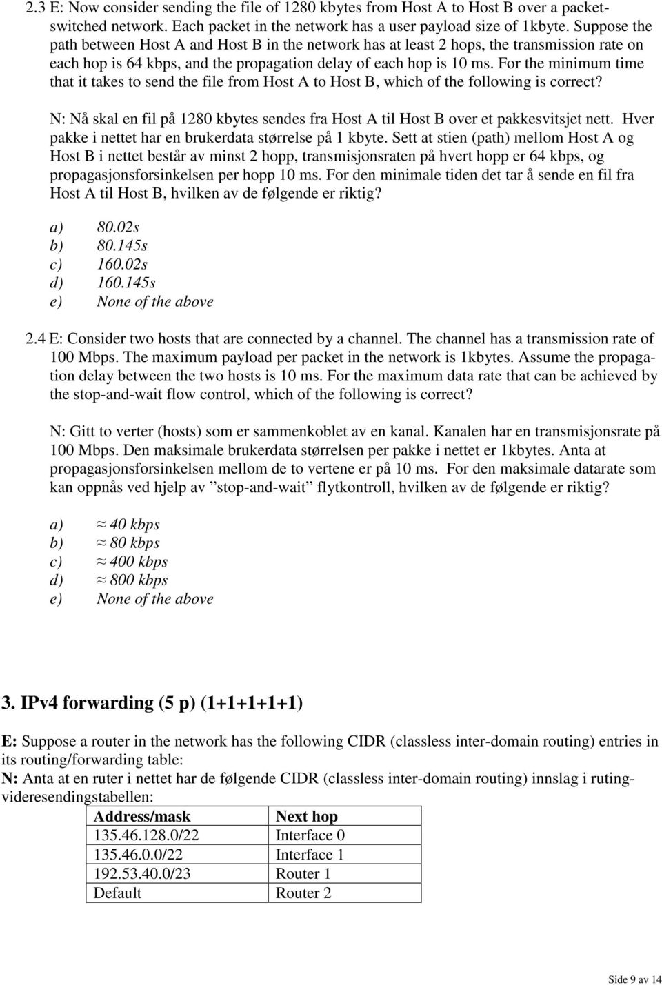 For the minimum time that it takes to send the file from Host A to Host B, which of the following is correct? N: Nå skal en fil på 1280 kbytes sendes fra Host A til Host B over et pakkesvitsjet nett.