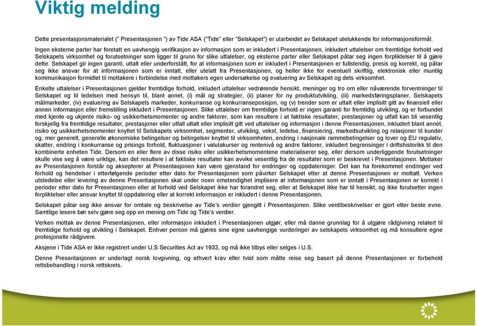 som ligger til grunn for slike uttalelser, og eksterne parter eller Selskapet påtar seg ingen forpliktelser til å gjøre dette.
