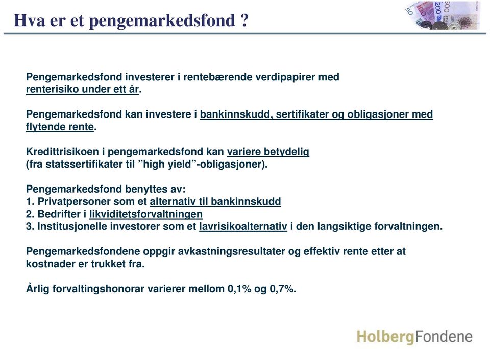 Kredittrisikoen i pengemarkedsfond kan variere betydelig (fra statssertifikater til high yield -obligasjoner). Pengemarkedsfond benyttes av: 1.