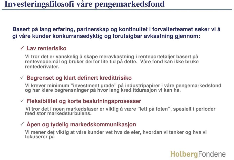 Begrenset og klart definert kredittrisiko Vi krever minimum investment grade på industripapirer i våre pengemarkedsfond og har klare begrensninger på hvor lang kredittdurasjon vi kan ha.