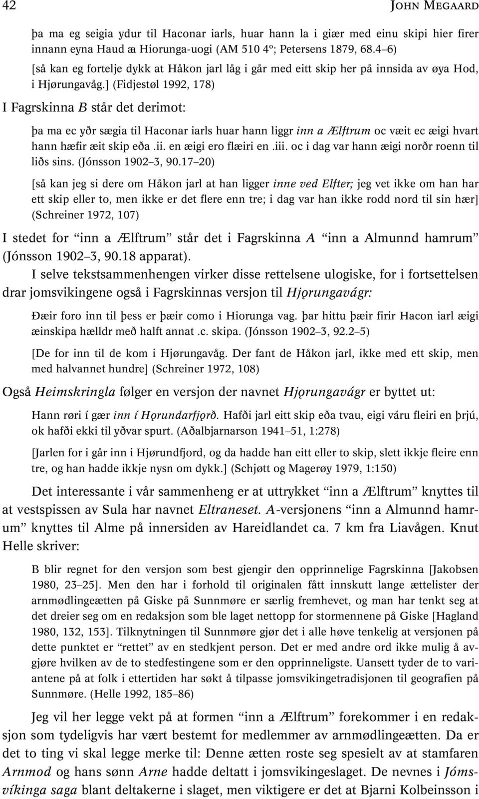 ] (Fidjestøl 1992, 178) I Fagrskinna B står det derimot: þa ma ec yðr sægia til Haconar iarls huar hann liggr inn a Ælftrum oc væit ec æigi hvart hann hæfir æit skip eða.ii. en æigi ero flæiri en.iii.