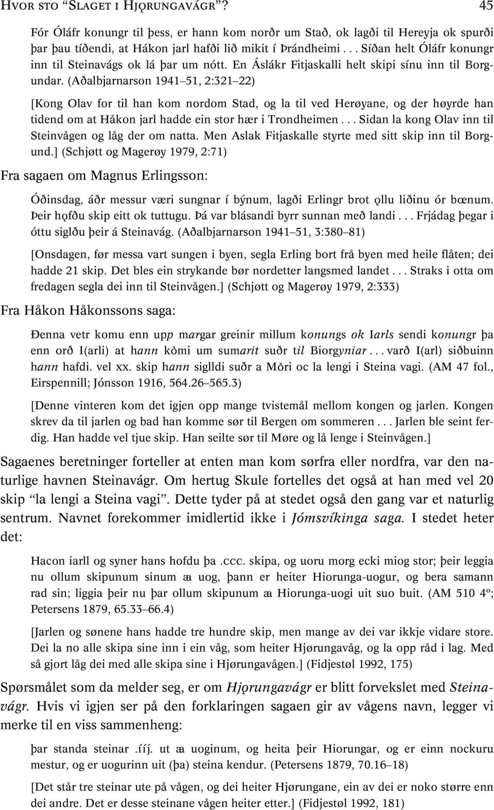 (Aðalbjarnarson 1941 51, 2:321 22) [Kong Olav for til han kom nordom Stad, og la til ved Herøyane, og der høyrde han tidend om at Håkon jarl hadde ein stor hær i Trondheimen.