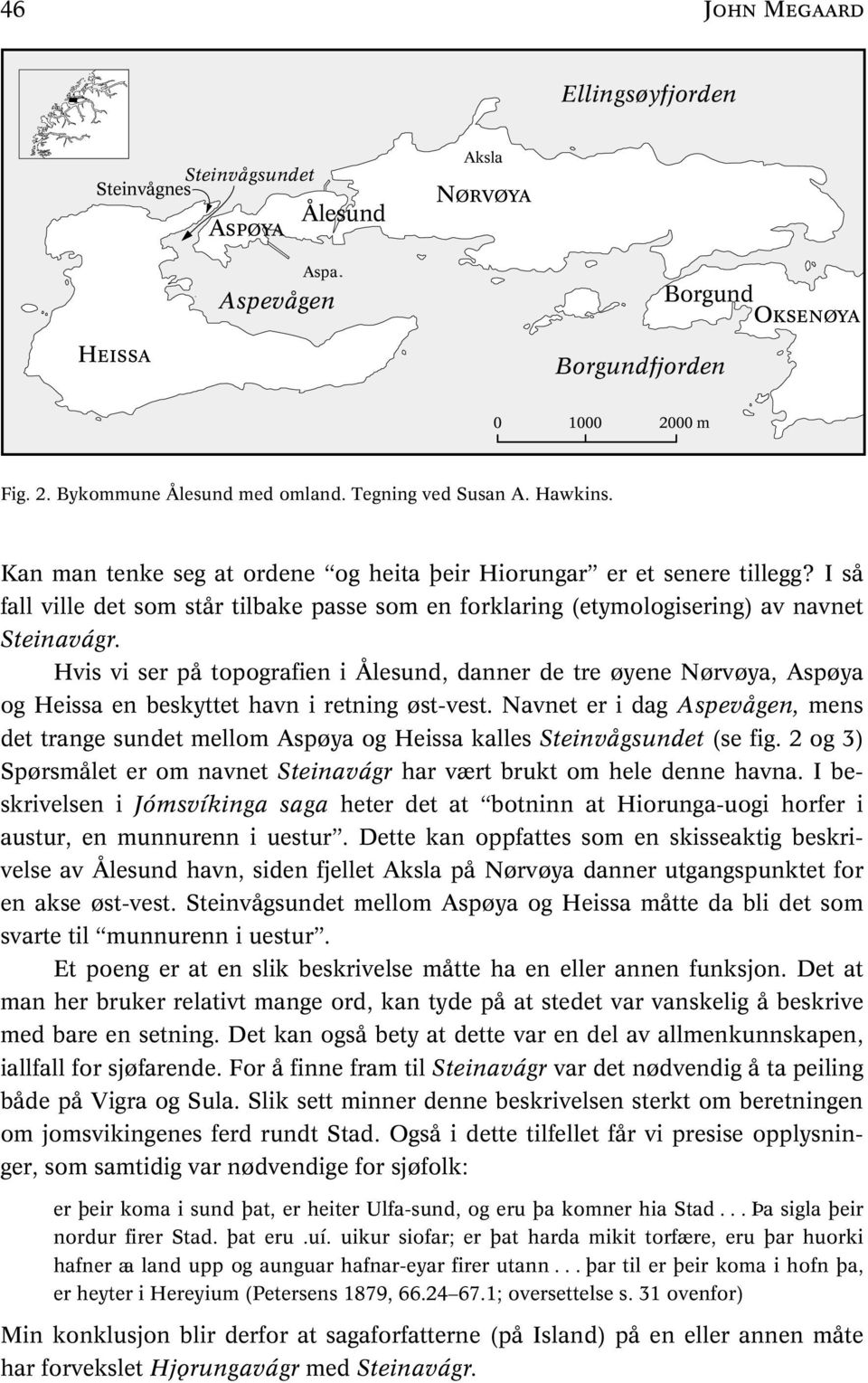 I så fall ville det som står tilbake passe som en forklaring (etymologisering) av navnet Steinavágr.