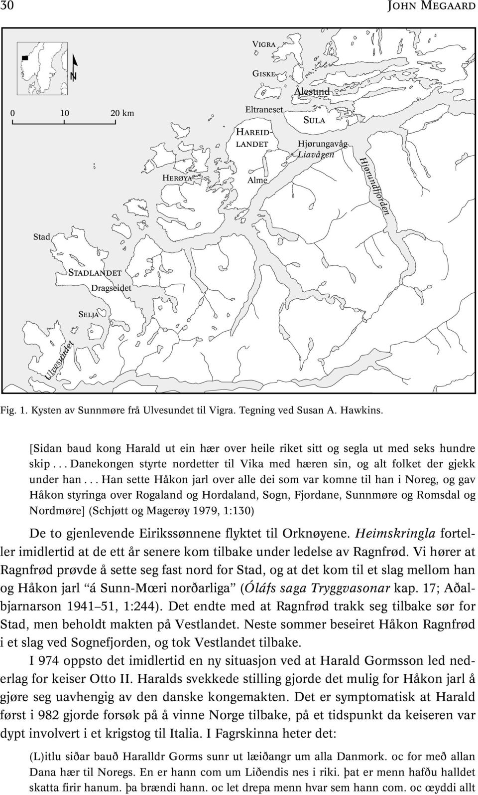 .. Danekongen styrte nordetter til Vika med hæren sin, og alt folket der gjekk under han.