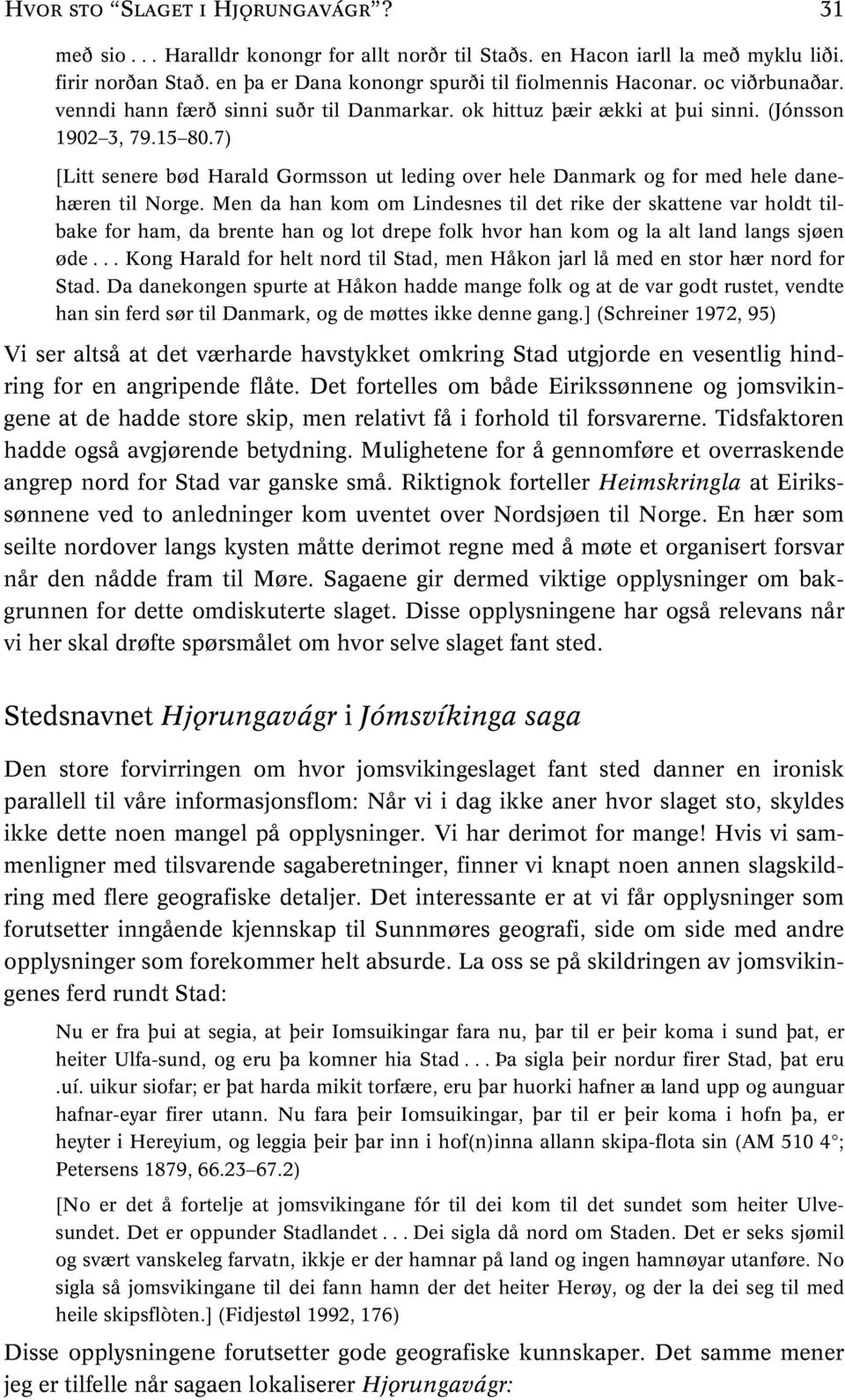 7) [Litt senere bød Harald Gormsson ut leding over hele Danmark og for med hele danehæren til Norge.