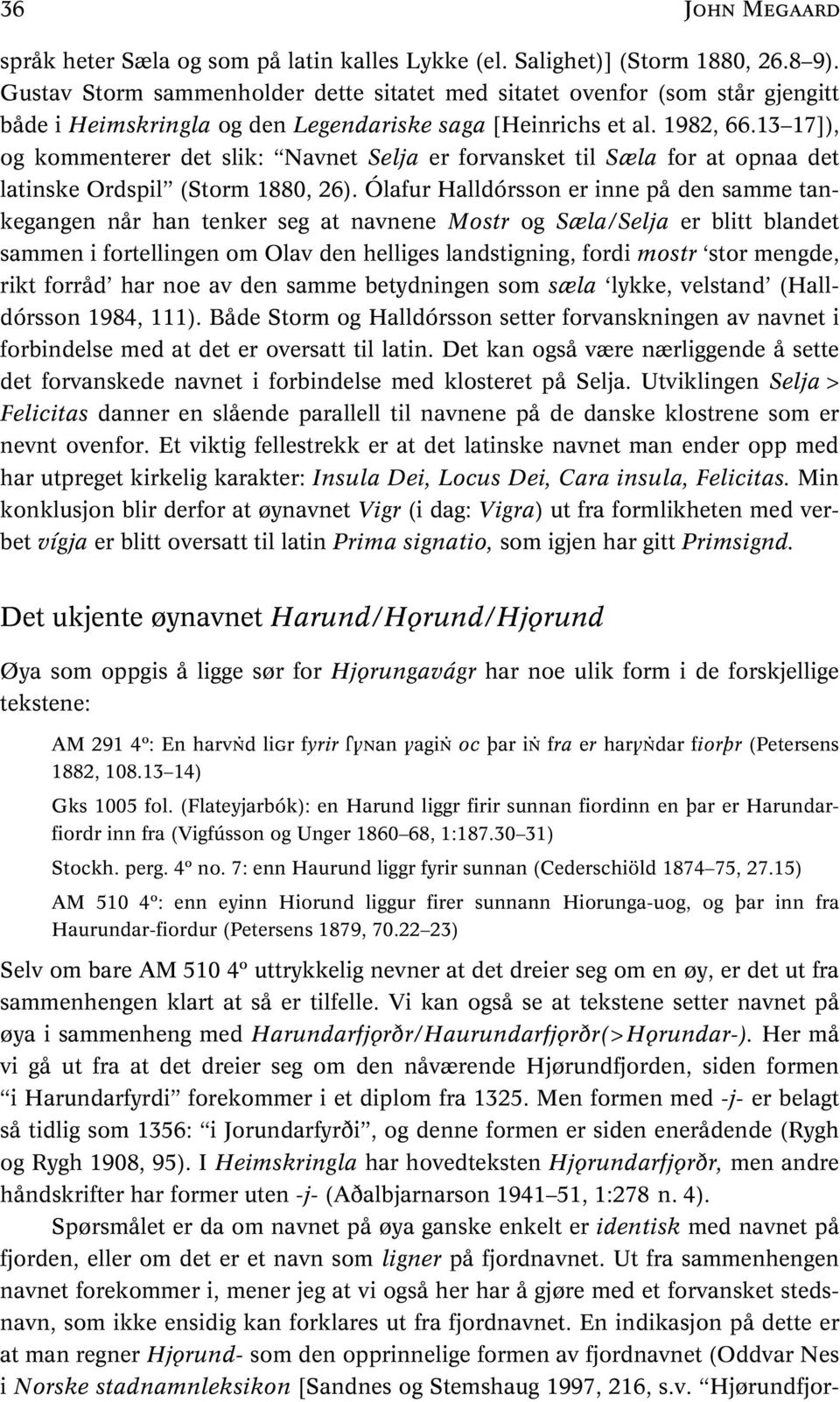 13 17]), og kommenterer det slik: Navnet Selja er forvansket til Sæla for at opnaa det latinske Ordspil (Storm 1880, 26).