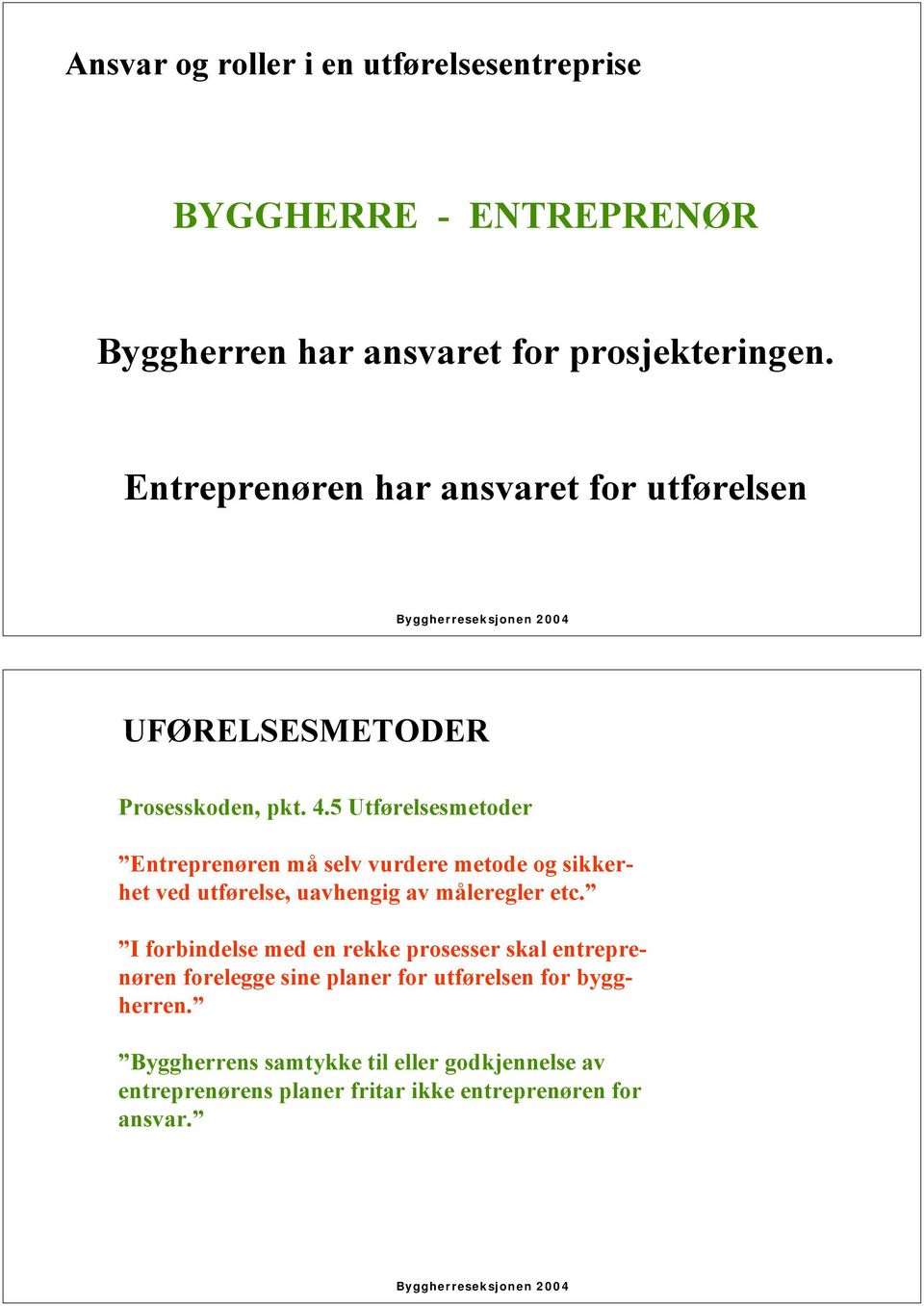 5 Utførelsesmetoder Entreprenøren må selv vurdere metode og sikkerhet ved utførelse, uavhengig av måleregler etc.