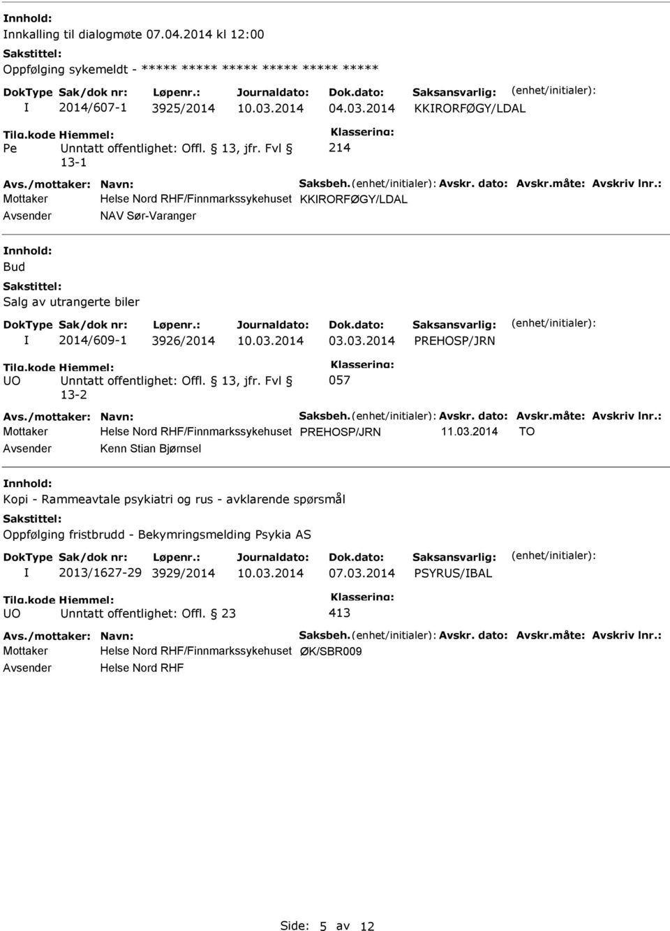 03.2014 PREHOSP/JRN UO Unntatt offentlighet: Offl. 13, jfr. Fvl 13-2 057 Mottaker Helse Nord RHF/Finnmarkssykehuset PREHOSP/JRN 11.03.2014 TO Avsender Kenn Stian Bjørnsel nnhold: Kopi - Rammeavtale psykiatri og rus - avklarende spørsmål Oppfølging fristbrudd - Bekymringsmelding Psykia AS 2013/1627-29 3929/2014 07.