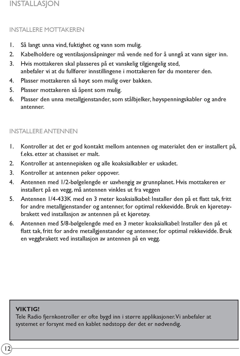 Plasser mottakeren så åpent som mulig. 6. Plasser den unna metallgjenstander, som stålbjelker, høyspenningskabler og andre antenner. INSTALLERE ANTENNEN 1.