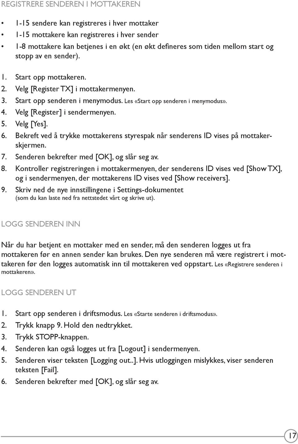 Velg [Yes]. 6. Bekreft ved å trykke mottakerens styrespak når senderens ID vises på mottakerskjermen. 7. Senderen bekrefter med [OK], og slår seg av. 8.