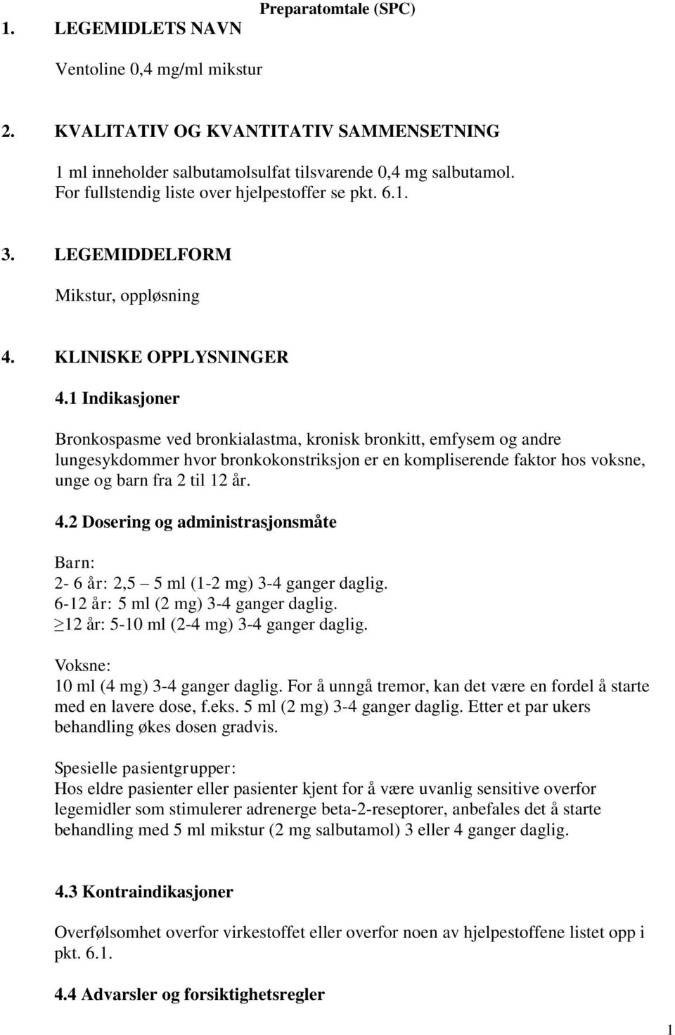 1 Indikasjoner Bronkospasme ved bronkialastma, kronisk bronkitt, emfysem og andre lungesykdommer hvor bronkokonstriksjon er en kompliserende faktor hos voksne, unge og barn fra 2 til 12 år. 4.