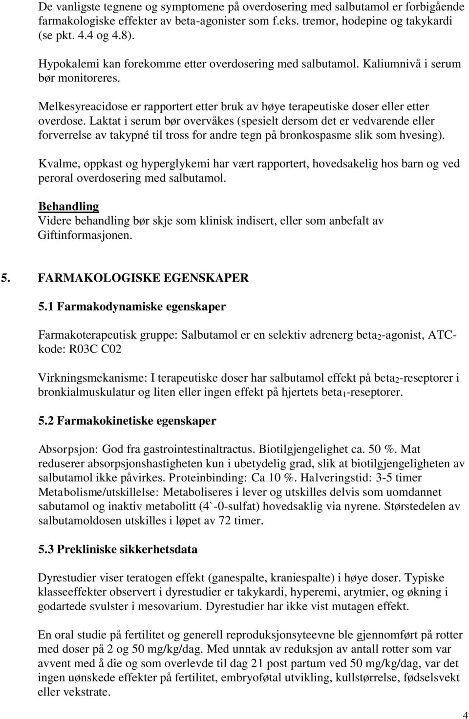 Laktat i serum bør overvåkes (spesielt dersom det er vedvarende eller forverrelse av takypné til tross for andre tegn på bronkospasme slik som hvesing).