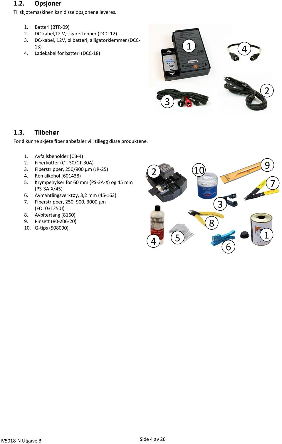 1. Avfallsbeholder (CB-4) 2. Fiberkutter (CT-30/CT-30A) 3. Fiberstripper, 250/900 µm (JR-25) 4. Ren alkohol (601438) 5.